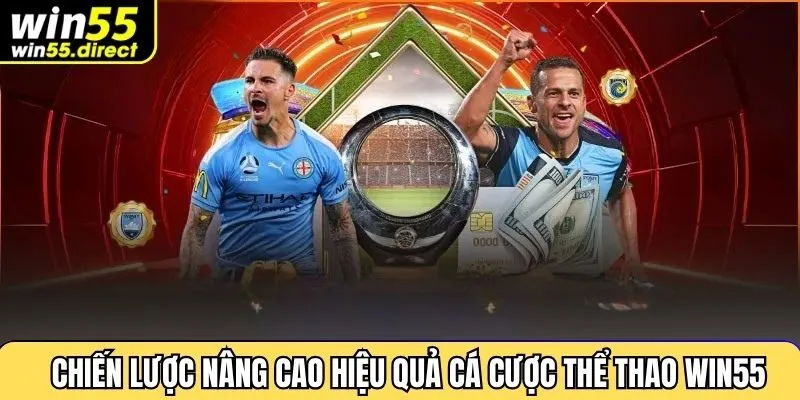 Chiến lược nâng cao hiệu quả cá cược thể thao Win55 