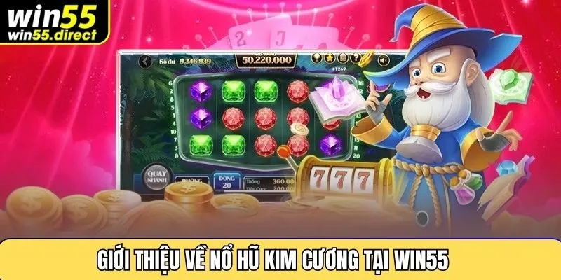 Giới thiệu về nổ hũ kim cương tại Win55