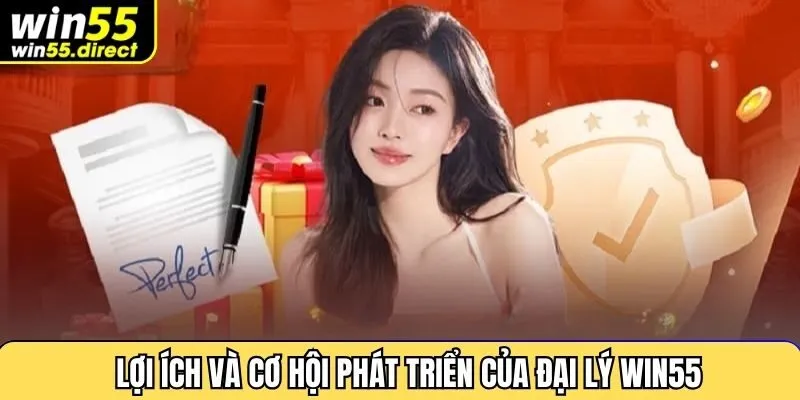 Lợi ích và cơ hội phát triển của đại lý Win55