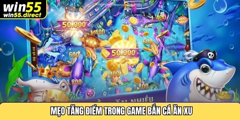 Mẹo tăng điểm trong game bắn cá ăn xu