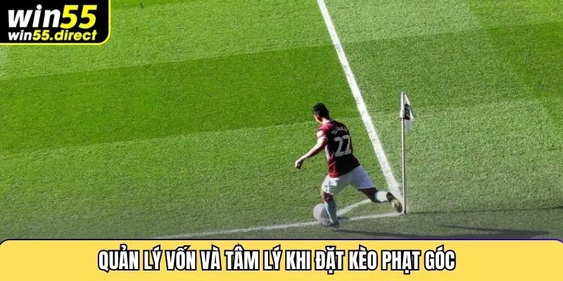 Quản lý vốn và tâm lý khi đặt kèo phạt góc